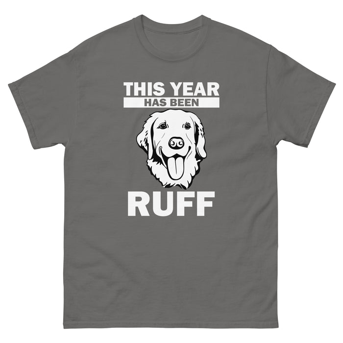 THIS YEAR HAS BEEN RUFF T-SHIRT